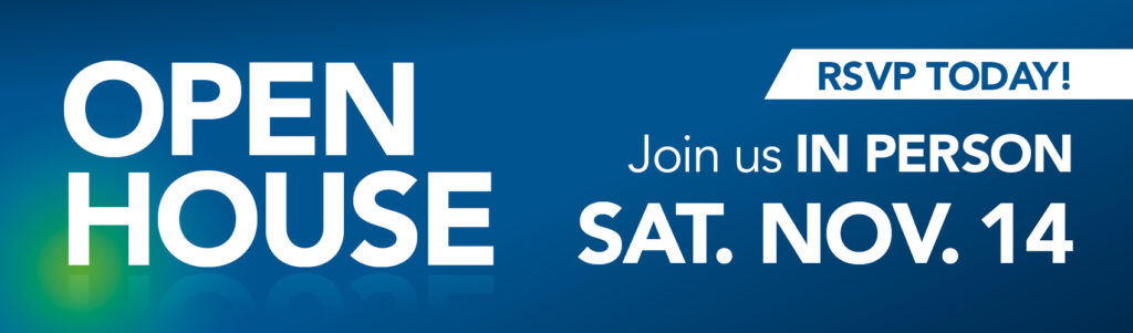 Open House. Join us in person Sat Nov 14. RSVP today